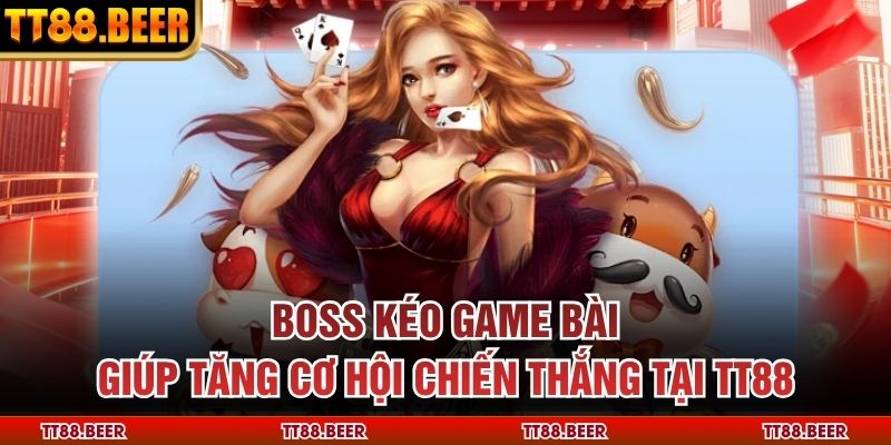 Boss Kéo Game Bài Giúp Tăng Cơ Hội Chiến Thắng Tại TT88