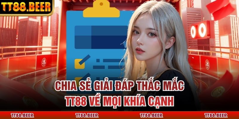 Chia sẻ giải đáp thắc mắc TT88 về mọi khía cạnh