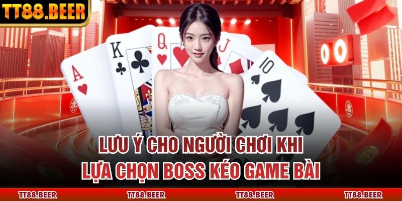 Lưu ý cho người chơi khi lựa chọn boss kéo game bài