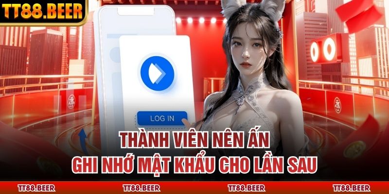 Thành viên nên ấn ghi nhớ mật khẩu cho lần sau